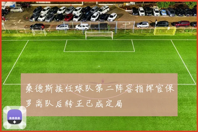 桑德斯接任球队第二阵容指挥官保罗离队后转正已成定局