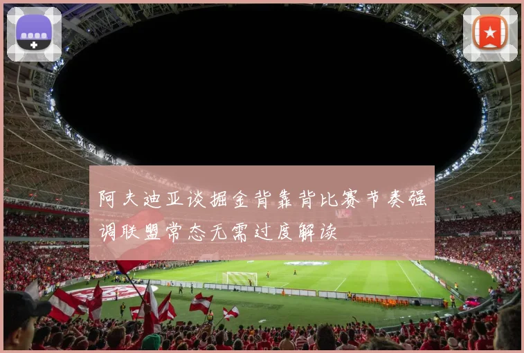 阿夫迪亚谈掘金背靠背比赛节奏强调联盟常态无需过度解读