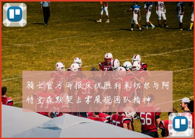 骑士官方海报庆祝胜利米切尔与阿特金森默契击掌展现团队精神