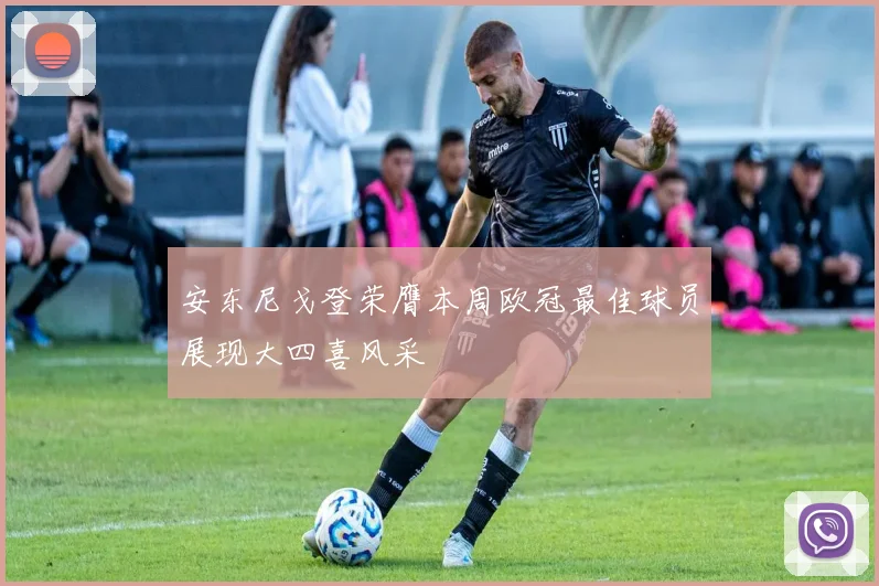 安东尼戈登荣膺本周欧冠最佳球员展现大四喜风采