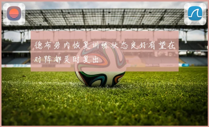 德布劳内恢复训练状态良好有望在对阵都灵时复出